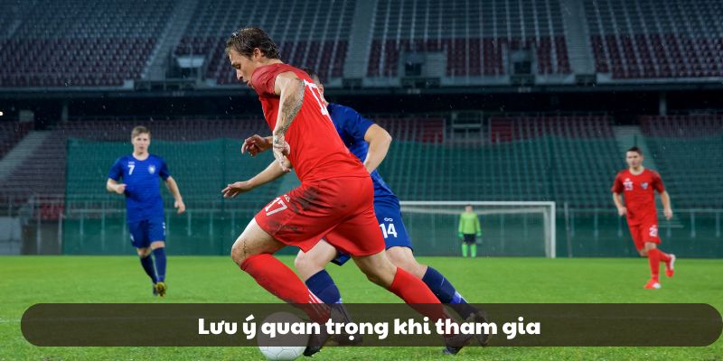 Lưu ý quan trọng khi tham gia