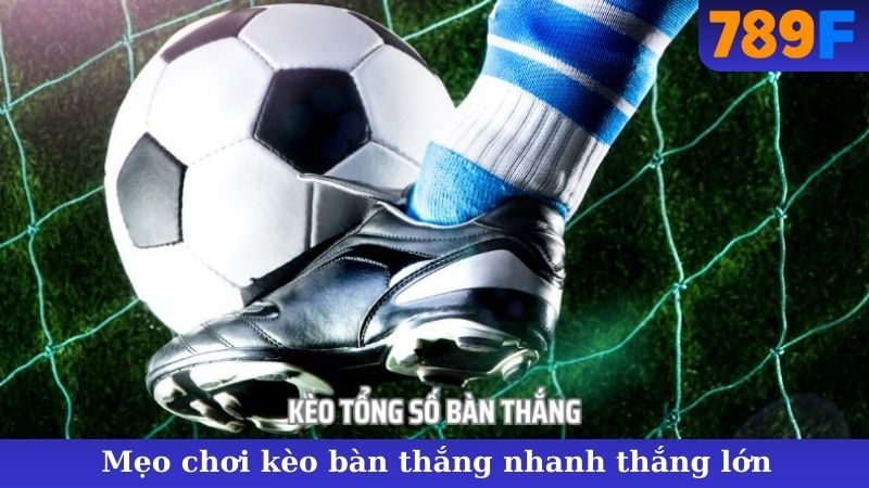 Mẹo chơi kèo bàn thắng nhanh thắng lớn